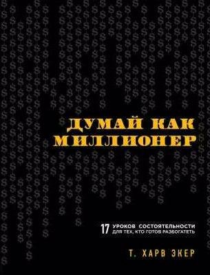 Думай как миллионер. 17 уроков состоятельности для тех, кто