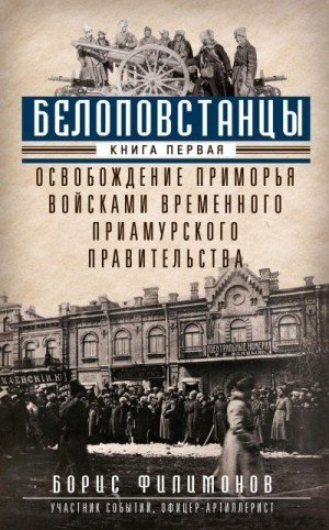 Белоповстанцы. Книга 1. Освобождение Приморья войсками В.