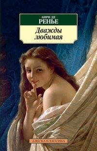 Анри де Ренье - Дважды любимая