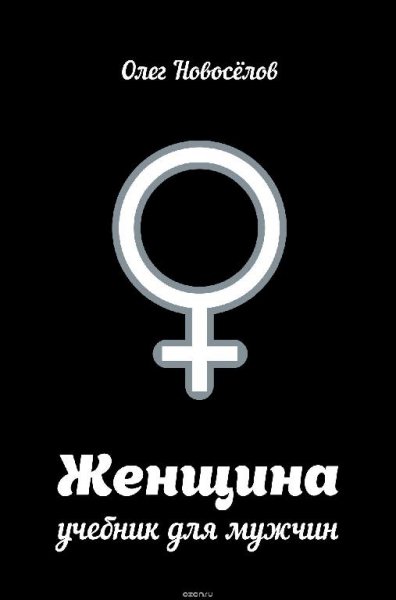 Олег Новоселов - Женщина. Учебник для мужчин. 3-е издание