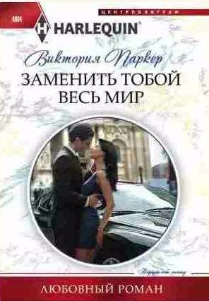 Виктория Паркер Заменить тобой весь мир