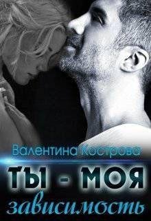 Ты - моя зависимость Валентина Кострова