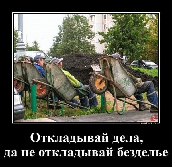 Откладывай дела, но не откладывай безделье