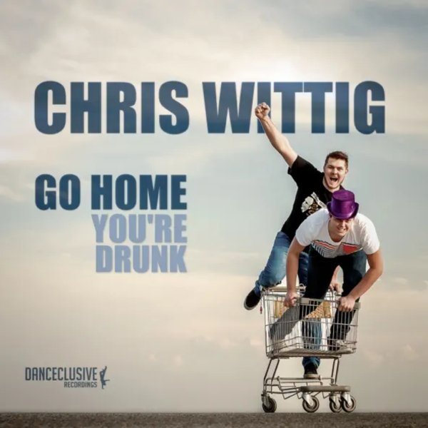 Chris Wittig - Go Home, You're Drunk (Original Mix)