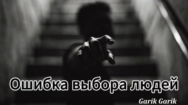 Garik Garik - Ошибка Выбора Людей.../2о26