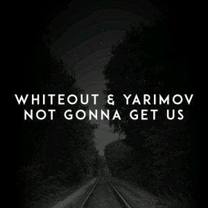 Whiteout &amp; Yarimov - Not Gonna Get Us