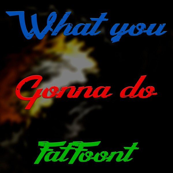 FatFoont - What You Gonna Do