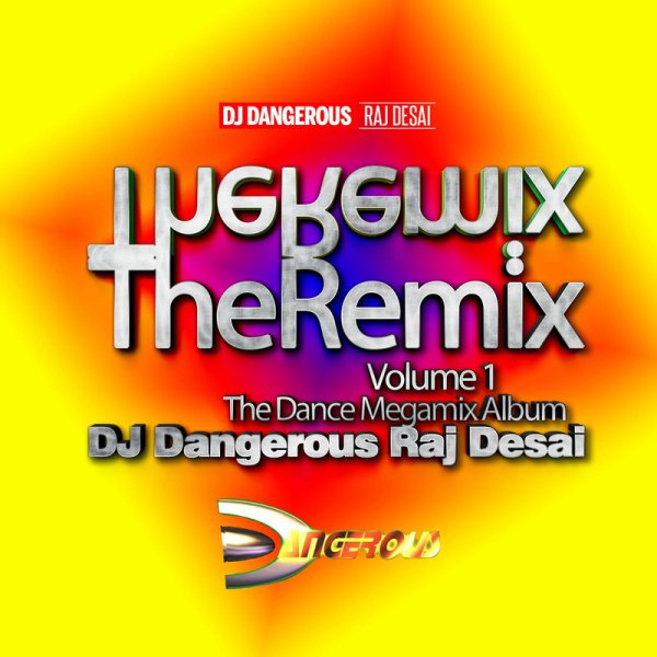 DJ Dangerous Raj Desai - TheRemix, Vol. 1, Nonstop Dance Megamix (30 minute DJ Mix) (MegaMix)