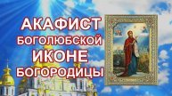 Православный - Акафист Боголюбской иконе Пресвятой Богородицы