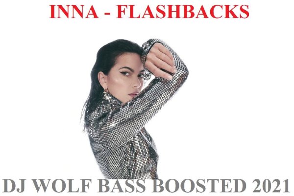 INNA - FLASHBACKS ( DJ WOLF BASS BOOSTED 2021 ) - INNA - FLASHBACKS ( DJ WOLF BASS BOOSTED 2021 ), INNA - FLASHBACKS ( DJ WOLF BASS BOOSTED 2021 )