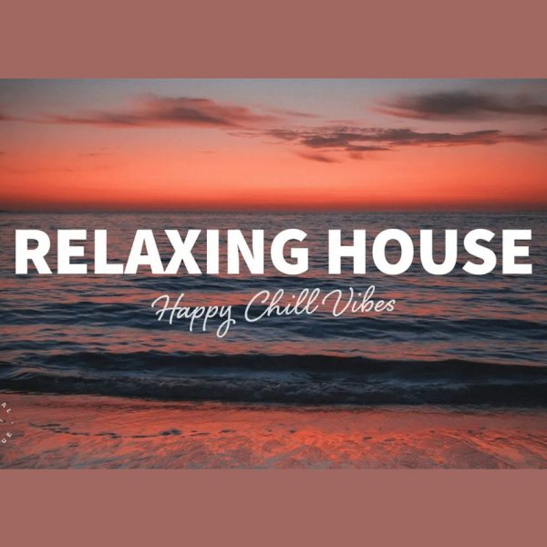 Relaxing House - Happy Chill Vibes