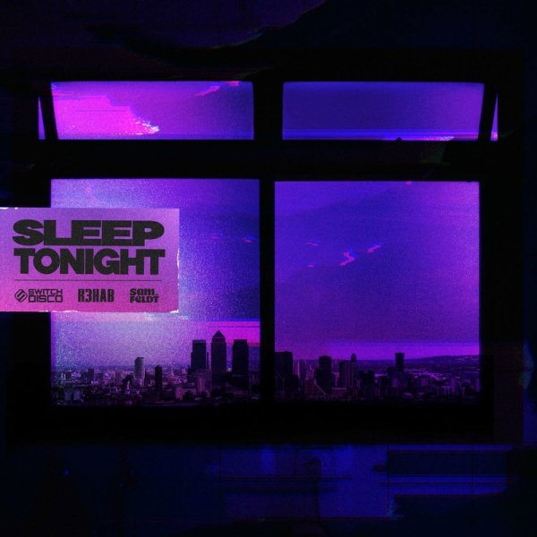 R3HAB, Sam Feldt, Switch Disco - SLEEP TONIGHT (THIS IS THE LIFE)