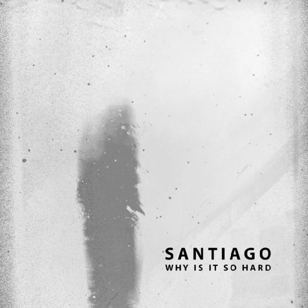 Santiago - Why Is It So Hard