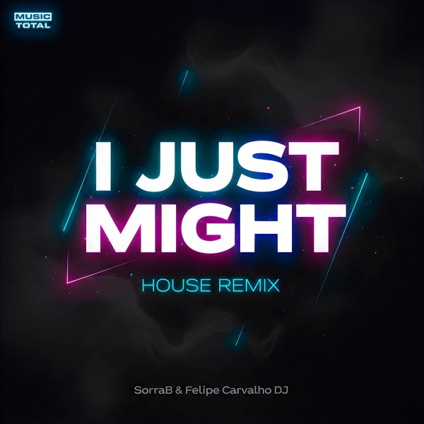 SorraB, Felipe Carvalho DJ &amp; Music Total - I Just Might (feat. Nick Cameron) [House Remix]