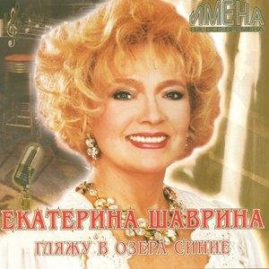 Екатерина Шаврина - Гляжу в озёра синие