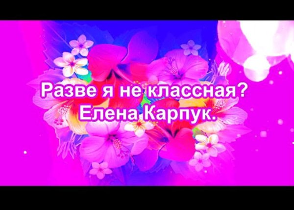 Елена Карпук - Посмотрите на меня разве я не классная.