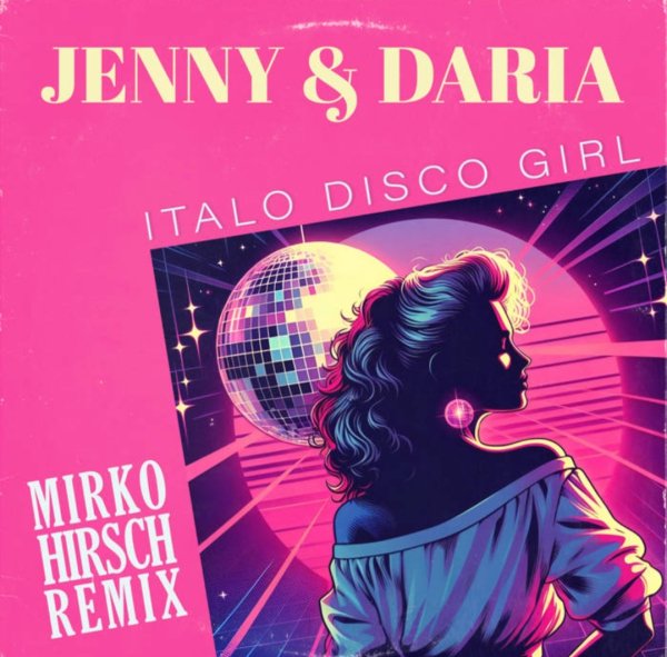 Jenny &amp; Daria - Italo Disco Girl (Mirko Hirsch Remix 2024)