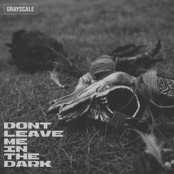Grayscale - Don't Leave Me In The Dark