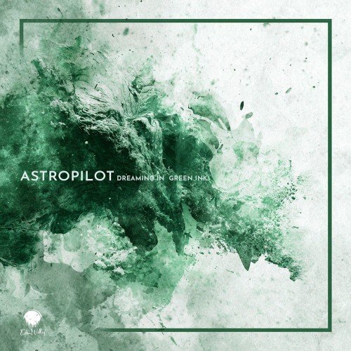 Astropilot - Dreaming In Green Ink (2025)