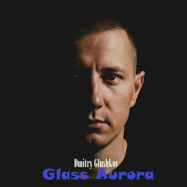 Dmitry Glushkov - Glass Aurora