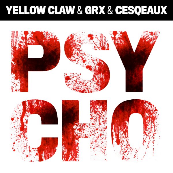 Yellow Claw &amp; GRX &amp; Cesqeaux - Yellow Claw &amp; GRX &amp; Cesqeaux, Psycho