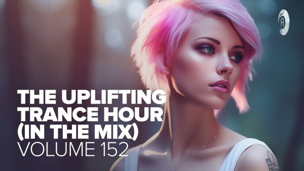 TRANCE MUSIC - THE UPLIFTING TRANCE HOUR IN THE MIX VOL. 152