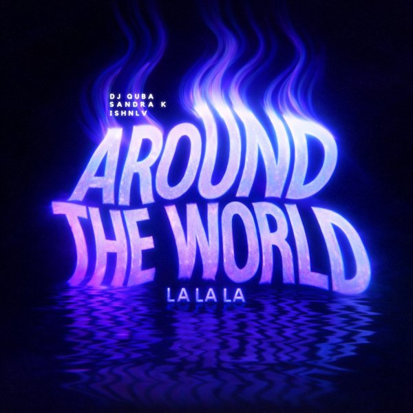 Dj Quba, Sandra K &amp; Ishnlv - Around The World (La La La)