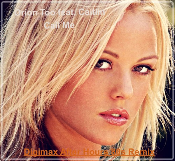 Orion Too feat. Caitlin - Call Me (Digimax After Hours 80's Remix)