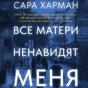 Сара Харман (Ольга Баулина) - Все матери ненавидят меня