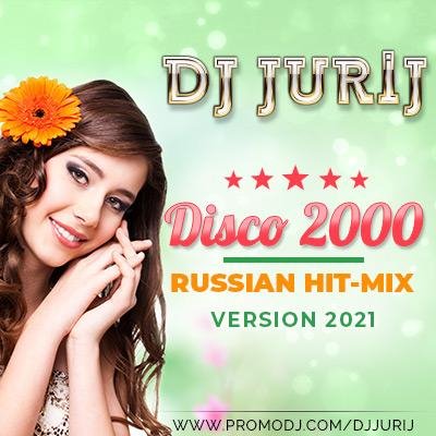 DJ JURIJ - DISCO 2000 RUSSIAN HIT-MIX - VERSION 2021