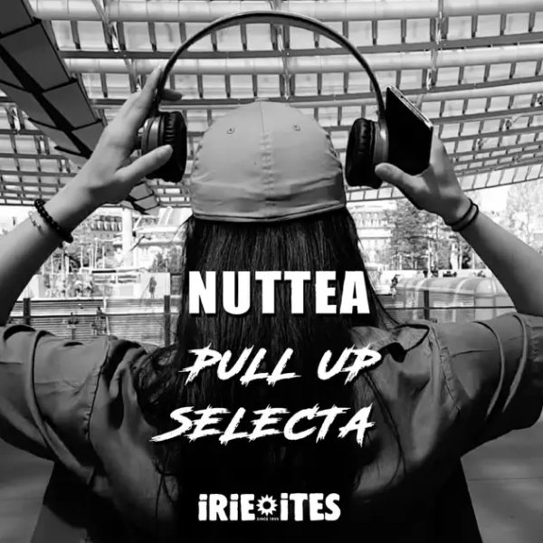 Nuttea, Irie Ites - Pull Up Selecta