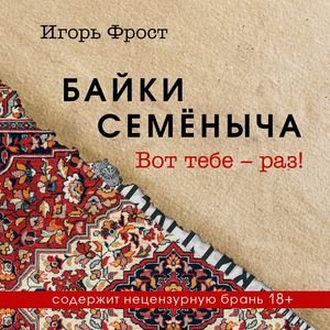 Игорь Фрост (Александр Дунин) - Байки Семёныча. Вот тебе   раз! Часть 4