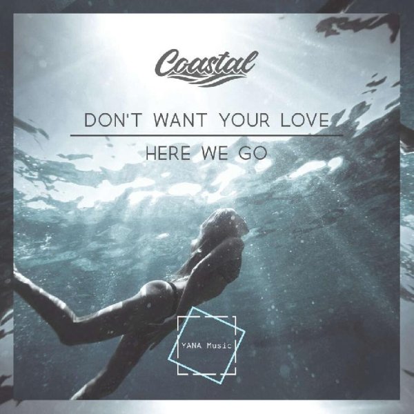 Coastal - Dont Want Your Love