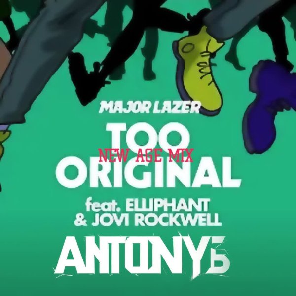 Antony B &amp; Major Lazer Feat. Elliphant &amp; Jovi Rockwell - Antony B &amp; Major Lazer Feat. Elliphant &amp; Jovi Rockwell - Too Original (New Age Remix)