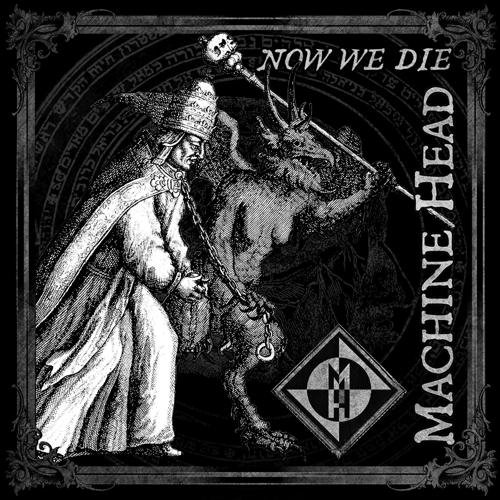 MACHINE HEAD - Now We Die