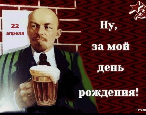 Ну за день рождение Ленина!